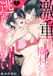【ラブパルフェ】激重カレシ椿木さんが逃がしてくれない～ずぶずぶ執着愛にイキ堕とされるまで　2