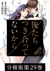 【期間限定　無料お試し版】俺たちつき合ってないから 分冊版 29巻