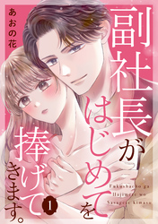 【期間限定　試し読み増量版】副社長がはじめてを捧げてきます。