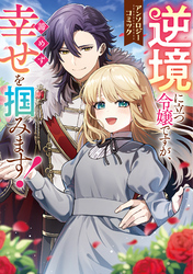 逆境に立つ令嬢ですが、諦めず幸せを掴みます！ アンソロジーコミック
