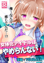 女体化アイドルはやめらんない！
