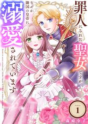 【期間限定　無料お試し版】罪人にされた聖女ですが、なぜか隣国の皇帝に溺愛されています（1）