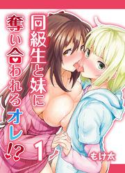 同級生と妹に奪い合われるオレ！？