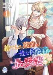 捨てられ薬師は一途な侯爵様の最愛妻