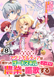 侯爵令嬢アグリ・カルティアは授かったチートスキルでこっそり農業を謳歌する 第8話【単話版】