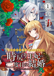 “愛されない運命”だったはずなのに～時戻り王妃の二度目の結婚～