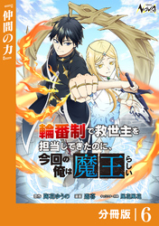輪番制で救世主を担当してきたのに、今回の俺は魔王らしい【分冊版】6