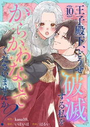 王子殿下、どうせ破滅する私をからかわないでくださいませんか？（10）