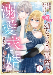 婚約が嫌すぎて「条件は一国一城の主」と冗談をいったら、初恋の幼なじみ皇帝陛下に溺愛求婚されてしまいました（分冊版）　【第1話】