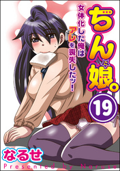 ちん娘。～女体化した俺はアレを喪失したッ！～（分冊版）　【第19話】